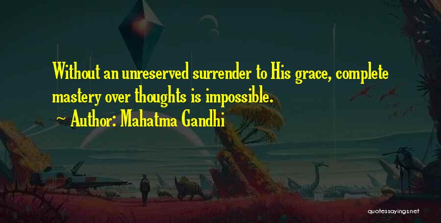 Mahatma Gandhi Quotes: Without An Unreserved Surrender To His Grace, Complete Mastery Over Thoughts Is Impossible.