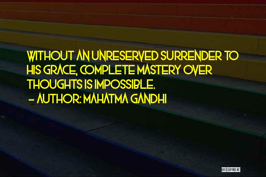 Mahatma Gandhi Quotes: Without An Unreserved Surrender To His Grace, Complete Mastery Over Thoughts Is Impossible.