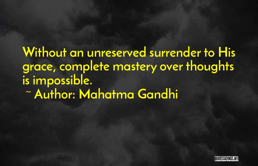 Mahatma Gandhi Quotes: Without An Unreserved Surrender To His Grace, Complete Mastery Over Thoughts Is Impossible.