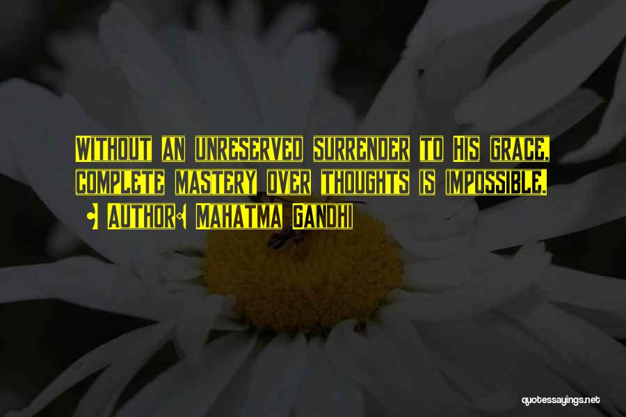 Mahatma Gandhi Quotes: Without An Unreserved Surrender To His Grace, Complete Mastery Over Thoughts Is Impossible.