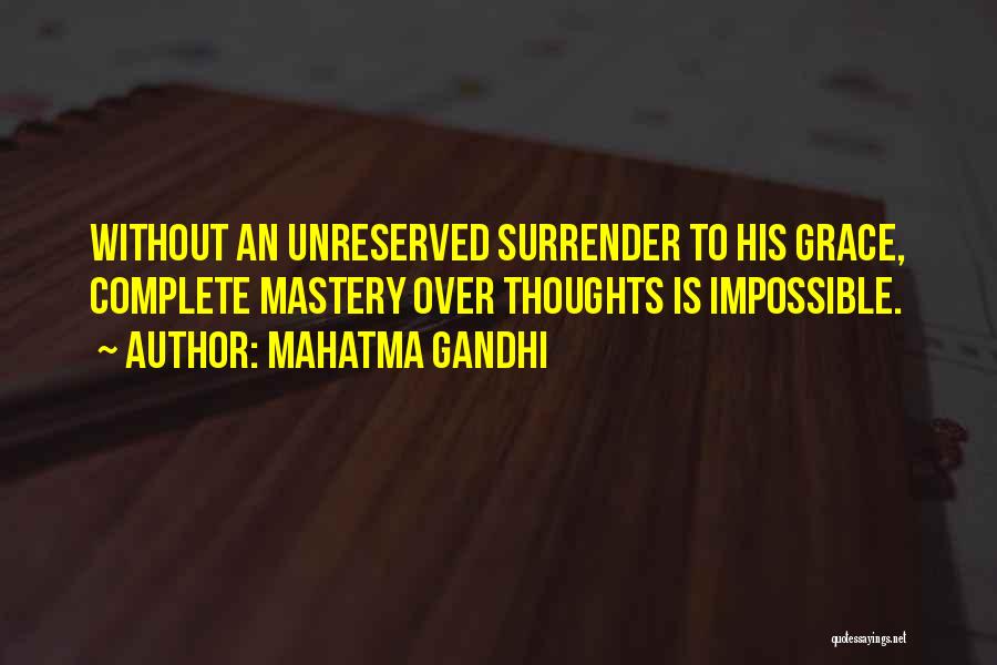 Mahatma Gandhi Quotes: Without An Unreserved Surrender To His Grace, Complete Mastery Over Thoughts Is Impossible.
