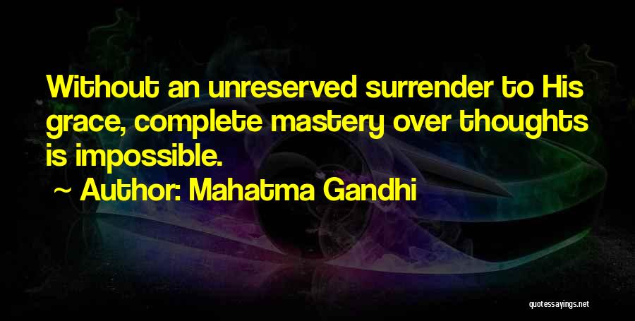 Mahatma Gandhi Quotes: Without An Unreserved Surrender To His Grace, Complete Mastery Over Thoughts Is Impossible.