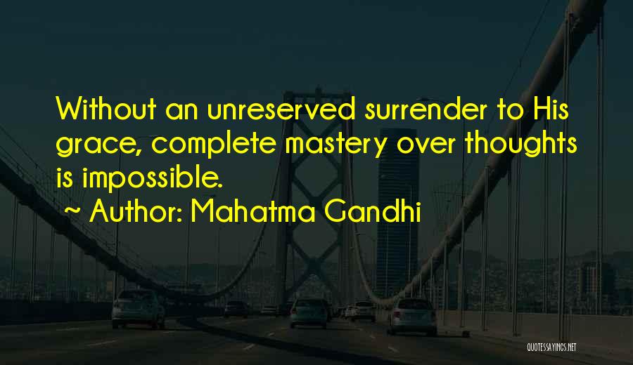 Mahatma Gandhi Quotes: Without An Unreserved Surrender To His Grace, Complete Mastery Over Thoughts Is Impossible.