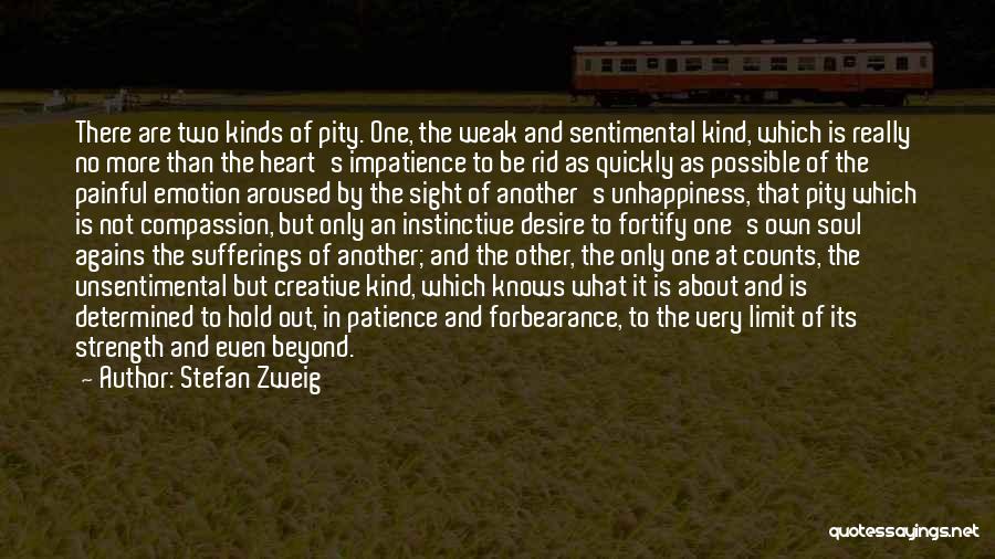 Stefan Zweig Quotes: There Are Two Kinds Of Pity. One, The Weak And Sentimental Kind, Which Is Really No More Than The Heart's