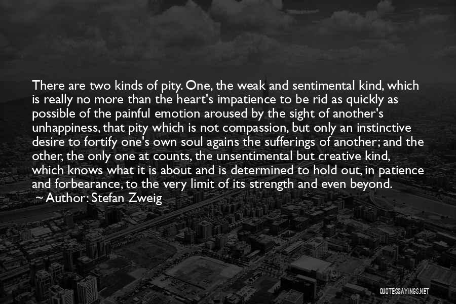 Stefan Zweig Quotes: There Are Two Kinds Of Pity. One, The Weak And Sentimental Kind, Which Is Really No More Than The Heart's