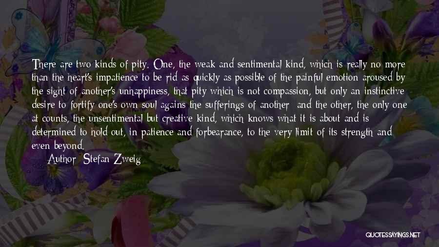 Stefan Zweig Quotes: There Are Two Kinds Of Pity. One, The Weak And Sentimental Kind, Which Is Really No More Than The Heart's