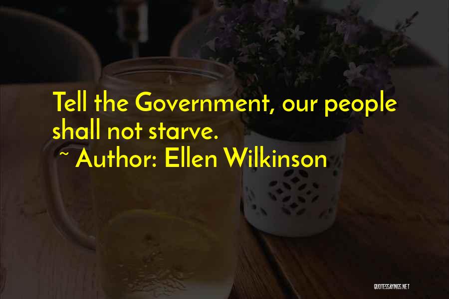 Ellen Wilkinson Quotes: Tell The Government, Our People Shall Not Starve.