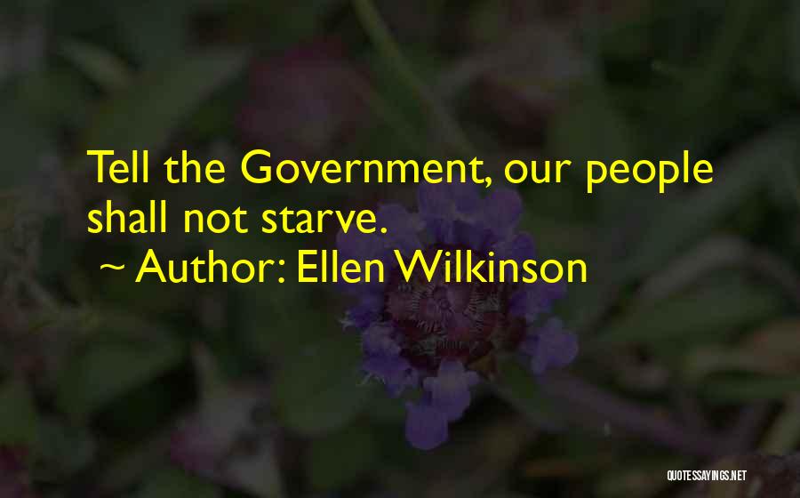 Ellen Wilkinson Quotes: Tell The Government, Our People Shall Not Starve.