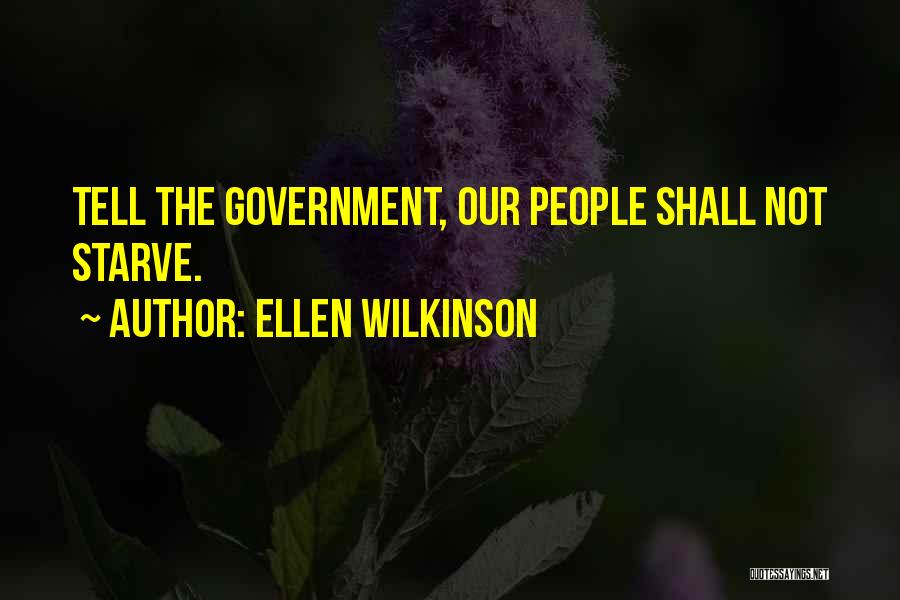 Ellen Wilkinson Quotes: Tell The Government, Our People Shall Not Starve.