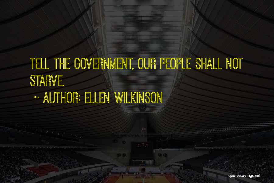 Ellen Wilkinson Quotes: Tell The Government, Our People Shall Not Starve.