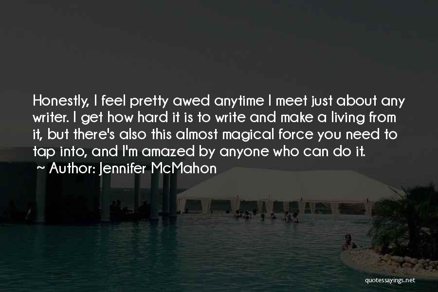 Jennifer McMahon Quotes: Honestly, I Feel Pretty Awed Anytime I Meet Just About Any Writer. I Get How Hard It Is To Write