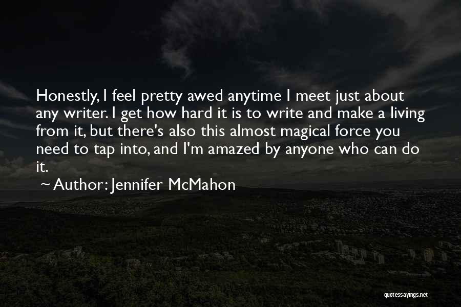 Jennifer McMahon Quotes: Honestly, I Feel Pretty Awed Anytime I Meet Just About Any Writer. I Get How Hard It Is To Write