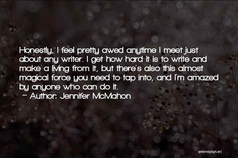 Jennifer McMahon Quotes: Honestly, I Feel Pretty Awed Anytime I Meet Just About Any Writer. I Get How Hard It Is To Write