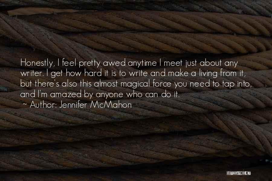 Jennifer McMahon Quotes: Honestly, I Feel Pretty Awed Anytime I Meet Just About Any Writer. I Get How Hard It Is To Write