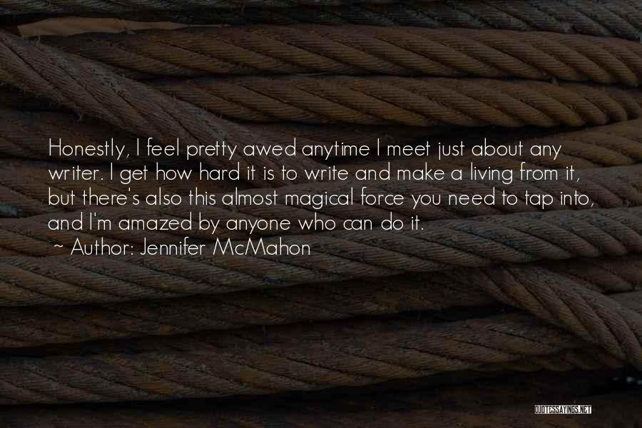 Jennifer McMahon Quotes: Honestly, I Feel Pretty Awed Anytime I Meet Just About Any Writer. I Get How Hard It Is To Write