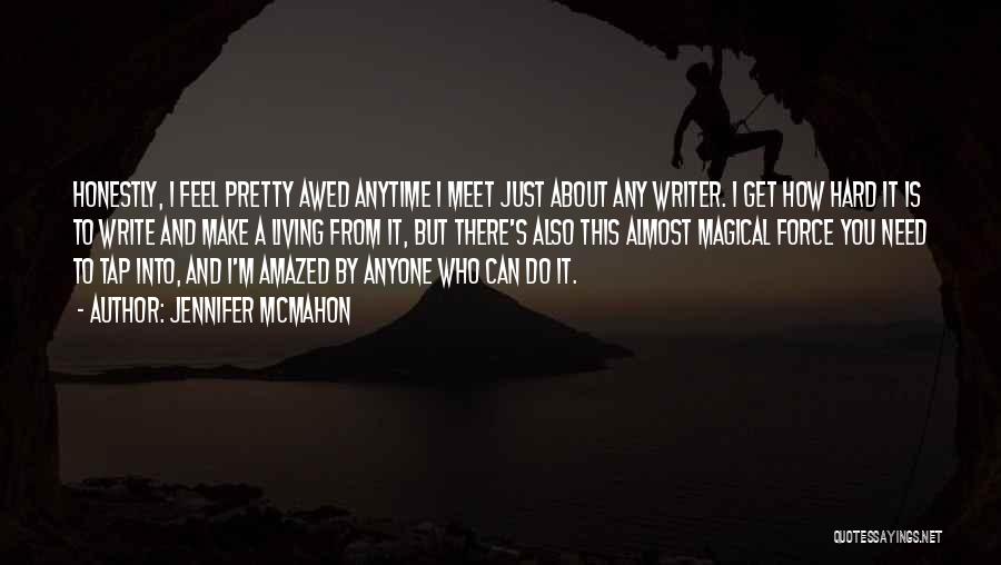 Jennifer McMahon Quotes: Honestly, I Feel Pretty Awed Anytime I Meet Just About Any Writer. I Get How Hard It Is To Write