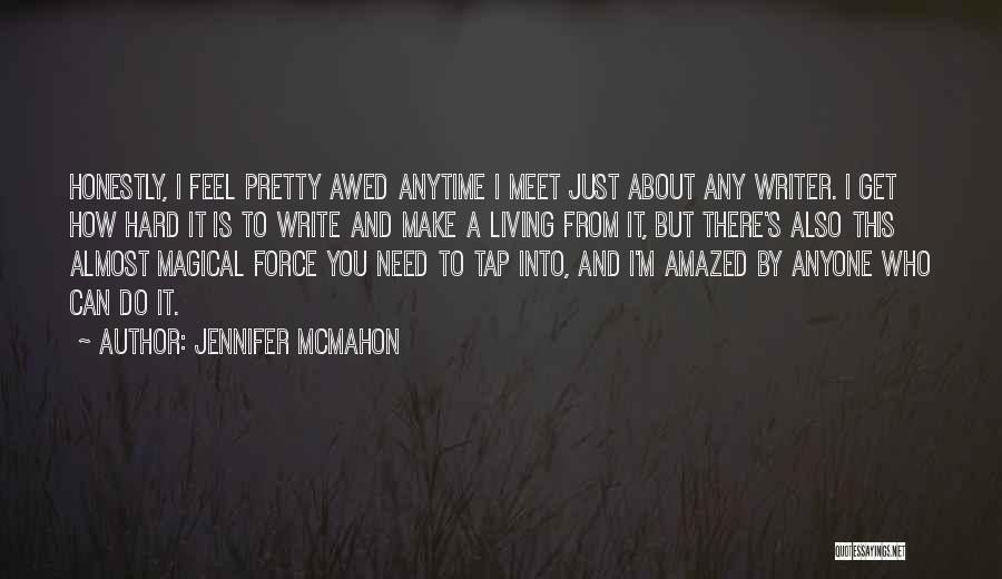 Jennifer McMahon Quotes: Honestly, I Feel Pretty Awed Anytime I Meet Just About Any Writer. I Get How Hard It Is To Write