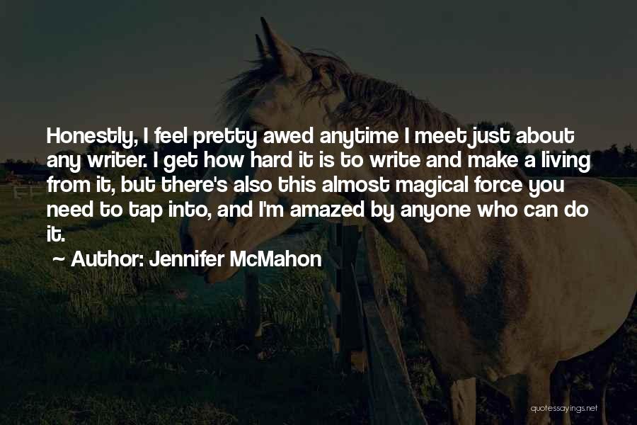 Jennifer McMahon Quotes: Honestly, I Feel Pretty Awed Anytime I Meet Just About Any Writer. I Get How Hard It Is To Write