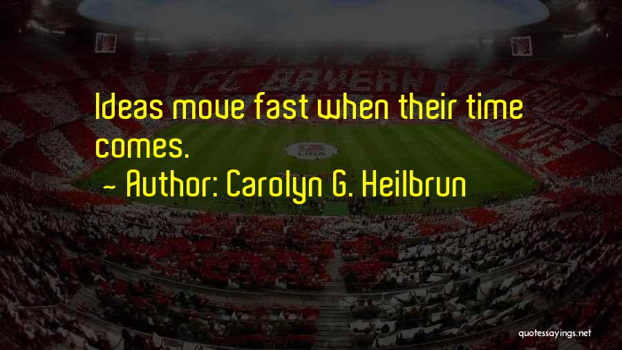 Carolyn G. Heilbrun Quotes: Ideas Move Fast When Their Time Comes.