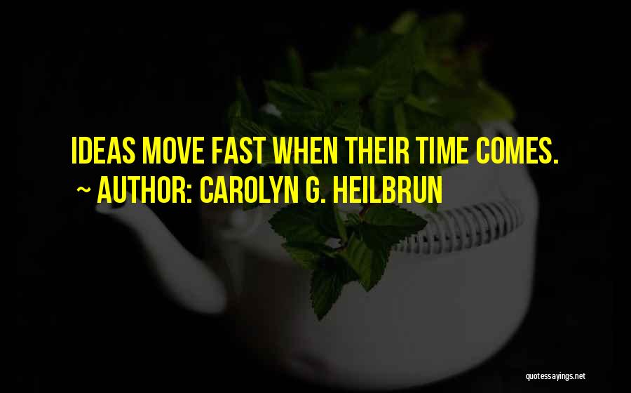 Carolyn G. Heilbrun Quotes: Ideas Move Fast When Their Time Comes.