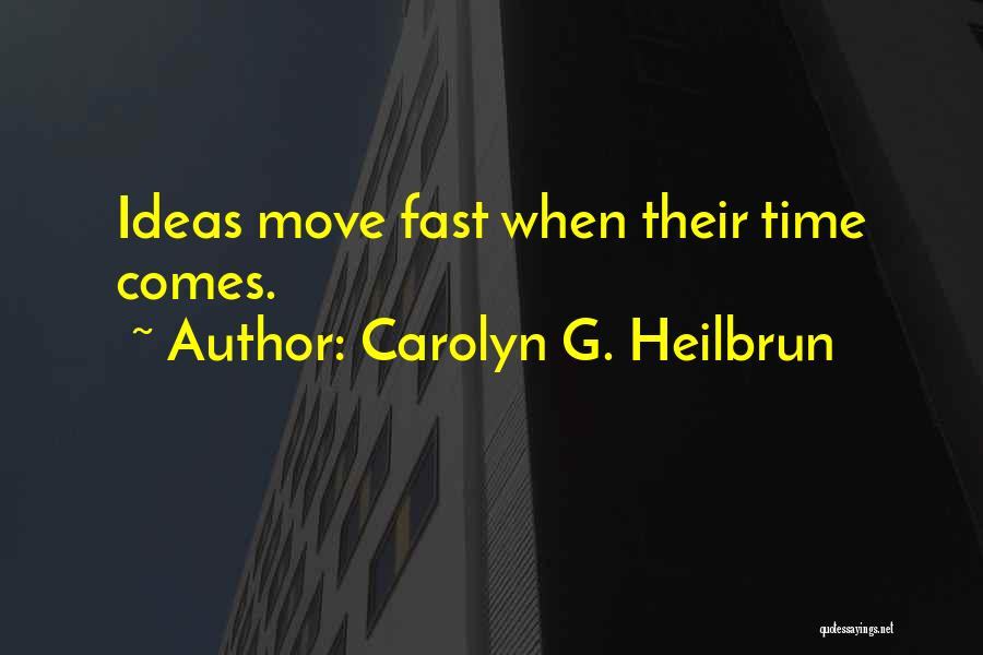 Carolyn G. Heilbrun Quotes: Ideas Move Fast When Their Time Comes.