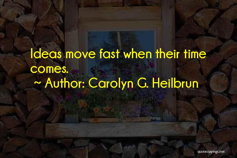 Carolyn G. Heilbrun Quotes: Ideas Move Fast When Their Time Comes.