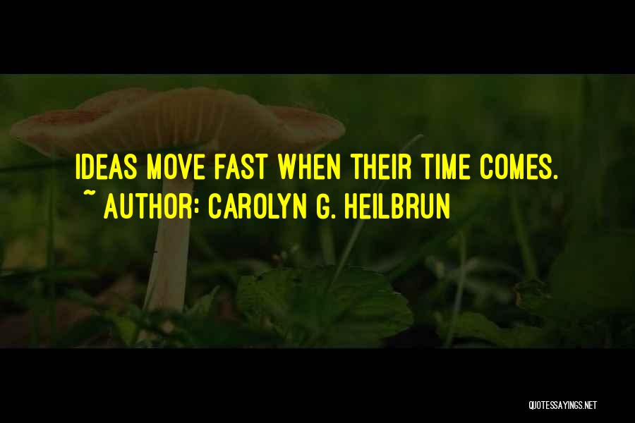 Carolyn G. Heilbrun Quotes: Ideas Move Fast When Their Time Comes.