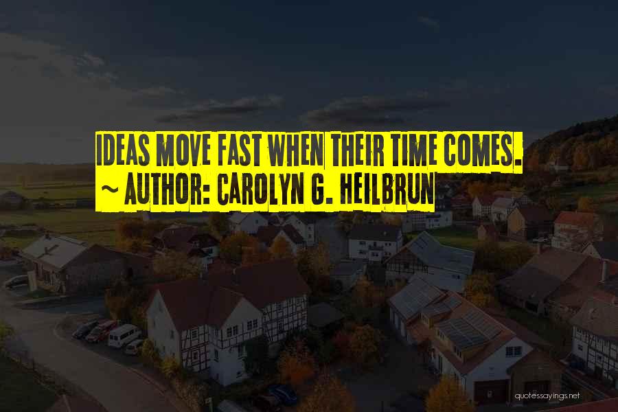 Carolyn G. Heilbrun Quotes: Ideas Move Fast When Their Time Comes.