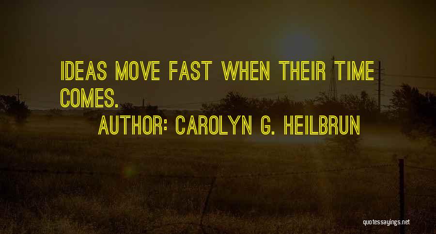 Carolyn G. Heilbrun Quotes: Ideas Move Fast When Their Time Comes.