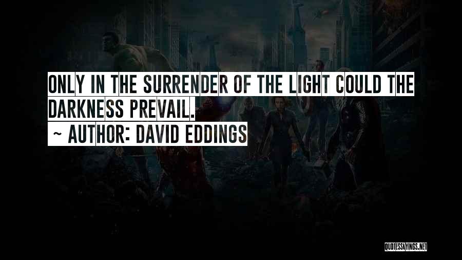 David Eddings Quotes: Only In The Surrender Of The Light Could The Darkness Prevail.