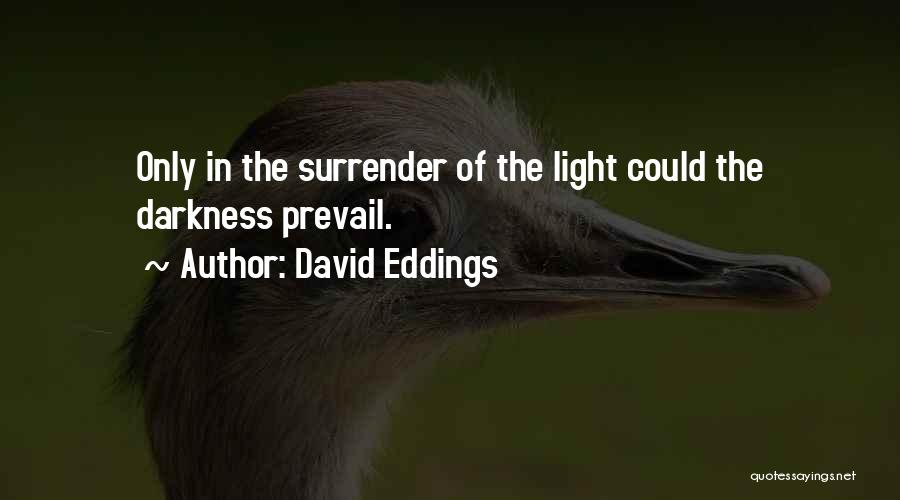 David Eddings Quotes: Only In The Surrender Of The Light Could The Darkness Prevail.