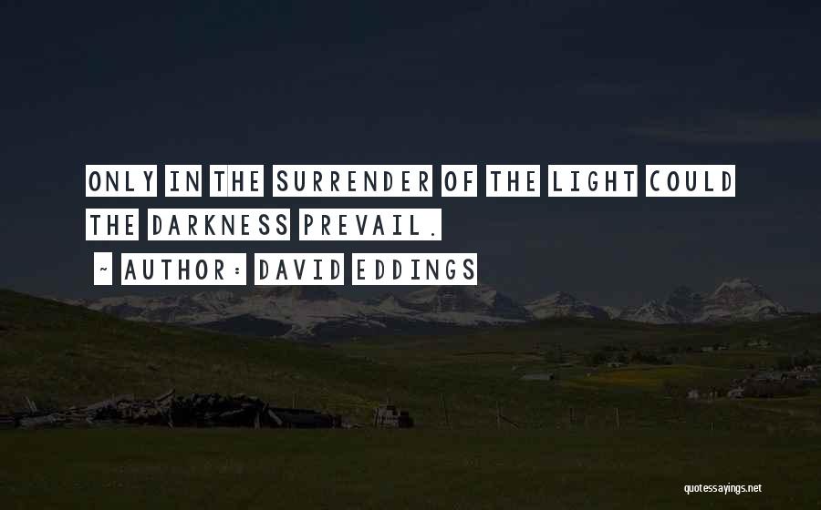 David Eddings Quotes: Only In The Surrender Of The Light Could The Darkness Prevail.