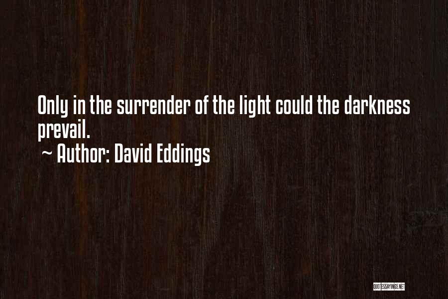 David Eddings Quotes: Only In The Surrender Of The Light Could The Darkness Prevail.