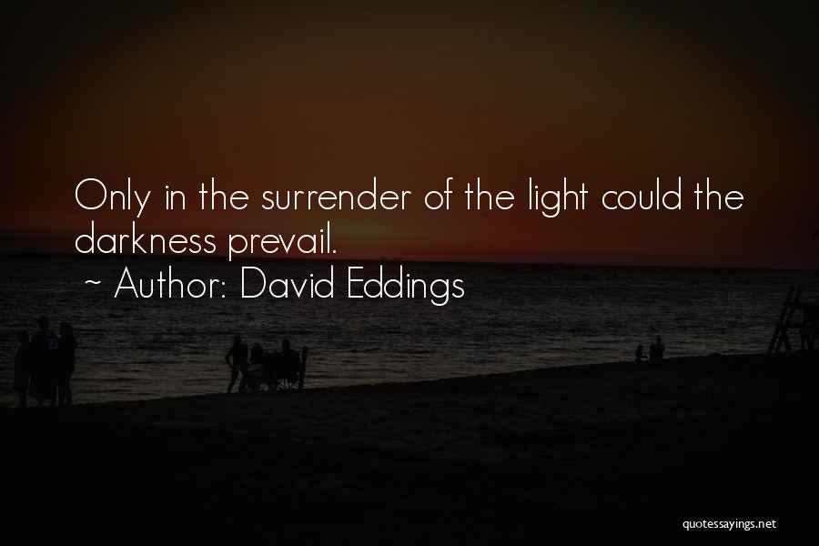 David Eddings Quotes: Only In The Surrender Of The Light Could The Darkness Prevail.