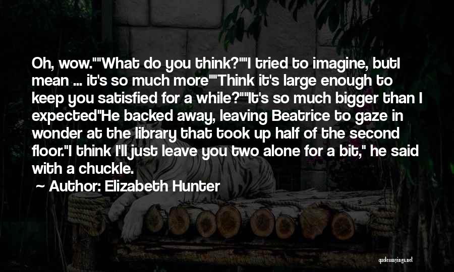 Elizabeth Hunter Quotes: Oh, Wow.what Do You Think?i Tried To Imagine, Buti Mean ... It's So Much Morethink It's Large Enough To Keep