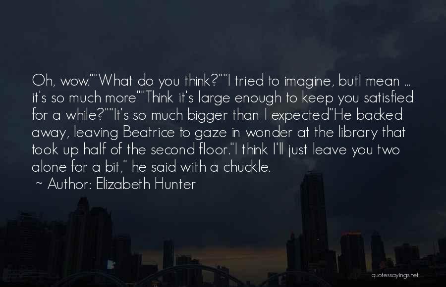 Elizabeth Hunter Quotes: Oh, Wow.what Do You Think?i Tried To Imagine, Buti Mean ... It's So Much Morethink It's Large Enough To Keep