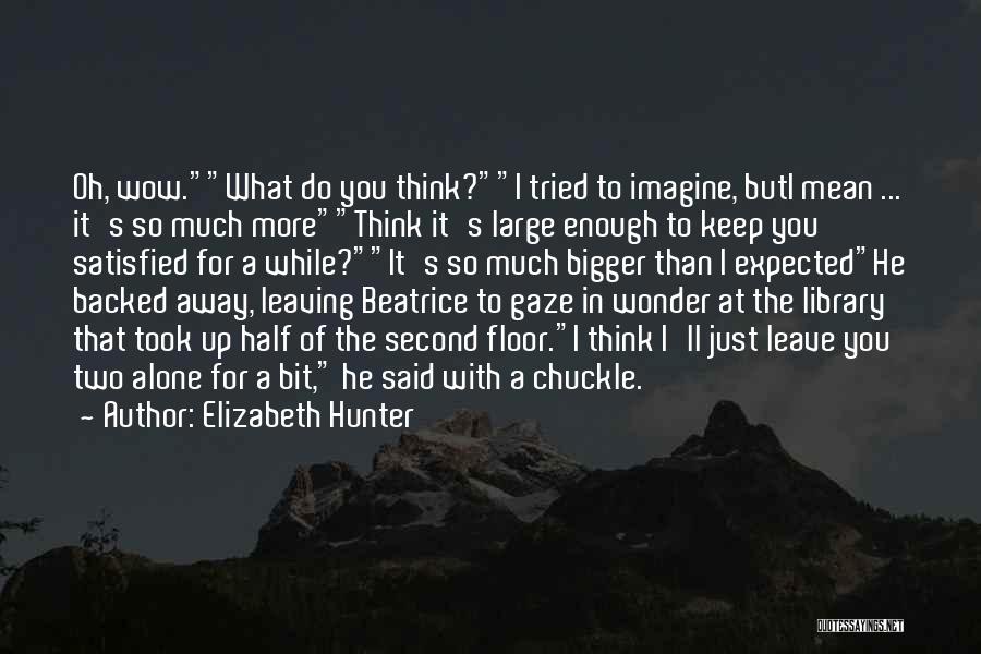 Elizabeth Hunter Quotes: Oh, Wow.what Do You Think?i Tried To Imagine, Buti Mean ... It's So Much Morethink It's Large Enough To Keep