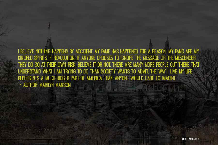 Marilyn Manson Quotes: I Believe Nothing Happens By Accident. My Fame Has Happened For A Reason. My Fans Are My Kindred Spirits In