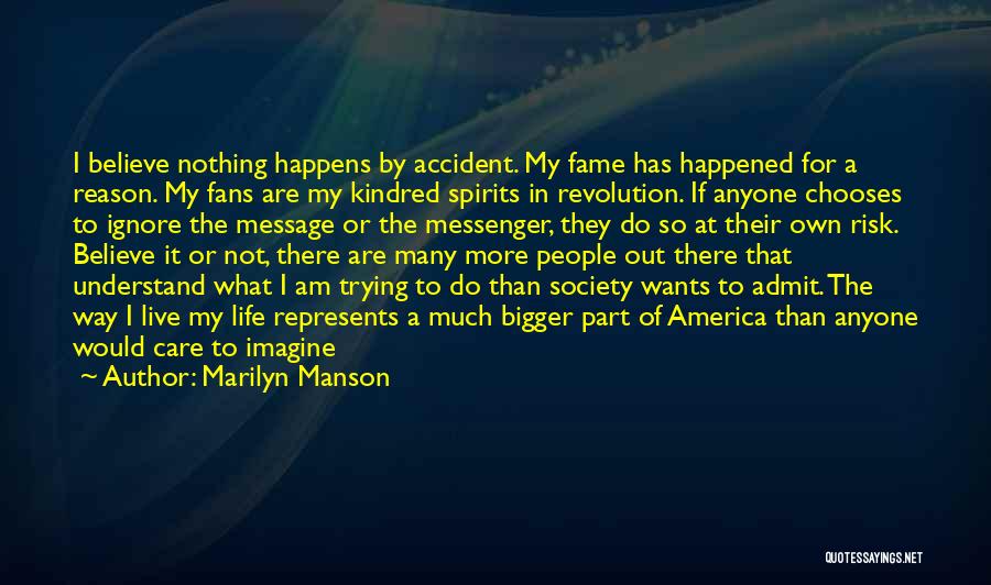 Marilyn Manson Quotes: I Believe Nothing Happens By Accident. My Fame Has Happened For A Reason. My Fans Are My Kindred Spirits In