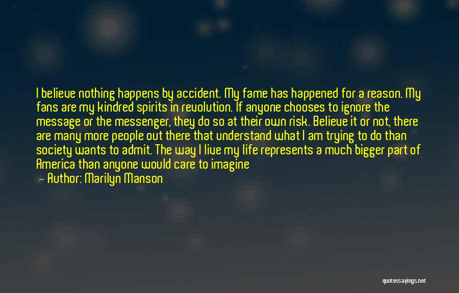 Marilyn Manson Quotes: I Believe Nothing Happens By Accident. My Fame Has Happened For A Reason. My Fans Are My Kindred Spirits In