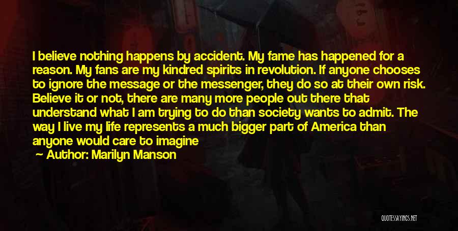 Marilyn Manson Quotes: I Believe Nothing Happens By Accident. My Fame Has Happened For A Reason. My Fans Are My Kindred Spirits In