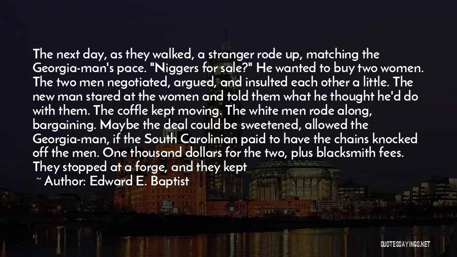 Edward E. Baptist Quotes: The Next Day, As They Walked, A Stranger Rode Up, Matching The Georgia-man's Pace. Niggers For Sale? He Wanted To