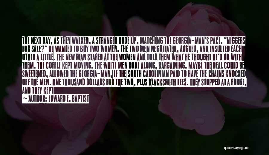 Edward E. Baptist Quotes: The Next Day, As They Walked, A Stranger Rode Up, Matching The Georgia-man's Pace. Niggers For Sale? He Wanted To