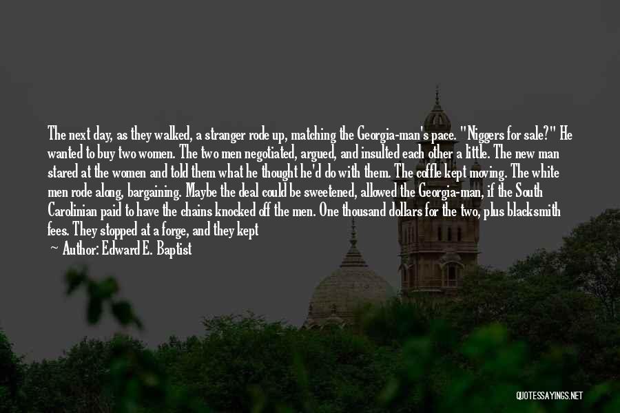 Edward E. Baptist Quotes: The Next Day, As They Walked, A Stranger Rode Up, Matching The Georgia-man's Pace. Niggers For Sale? He Wanted To