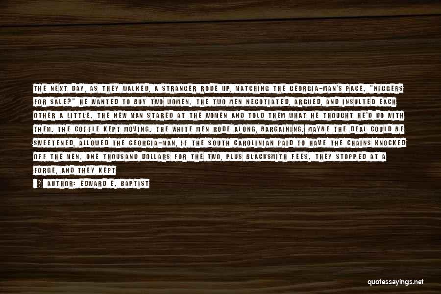 Edward E. Baptist Quotes: The Next Day, As They Walked, A Stranger Rode Up, Matching The Georgia-man's Pace. Niggers For Sale? He Wanted To