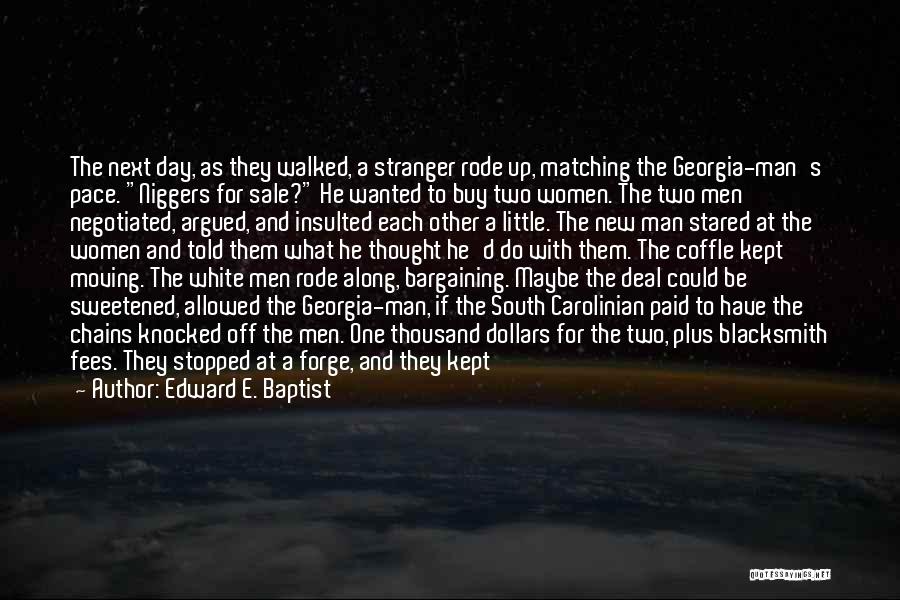 Edward E. Baptist Quotes: The Next Day, As They Walked, A Stranger Rode Up, Matching The Georgia-man's Pace. Niggers For Sale? He Wanted To