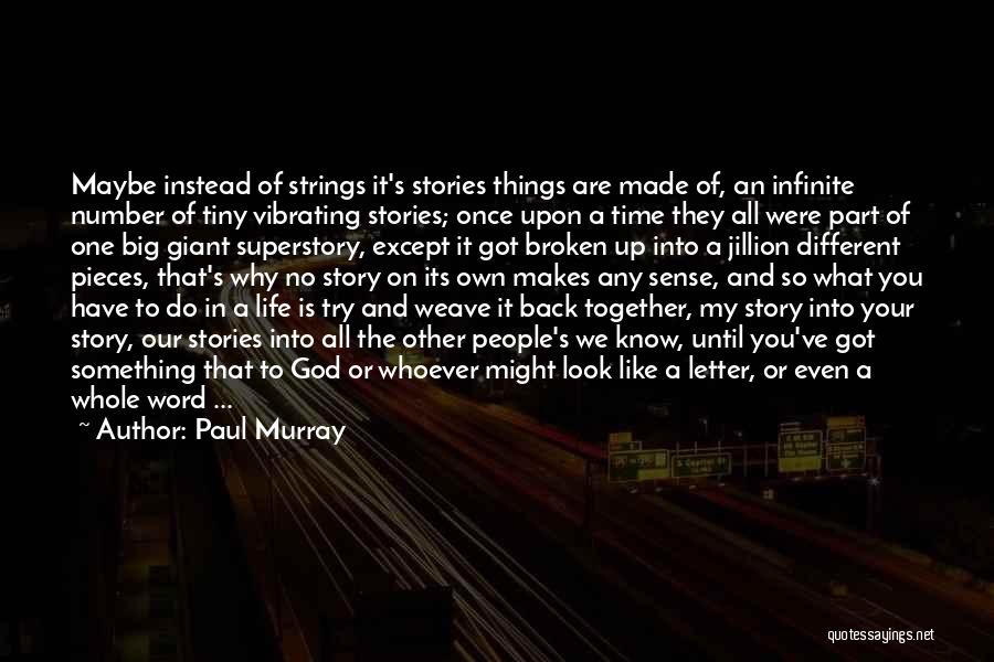Paul Murray Quotes: Maybe Instead Of Strings It's Stories Things Are Made Of, An Infinite Number Of Tiny Vibrating Stories; Once Upon A