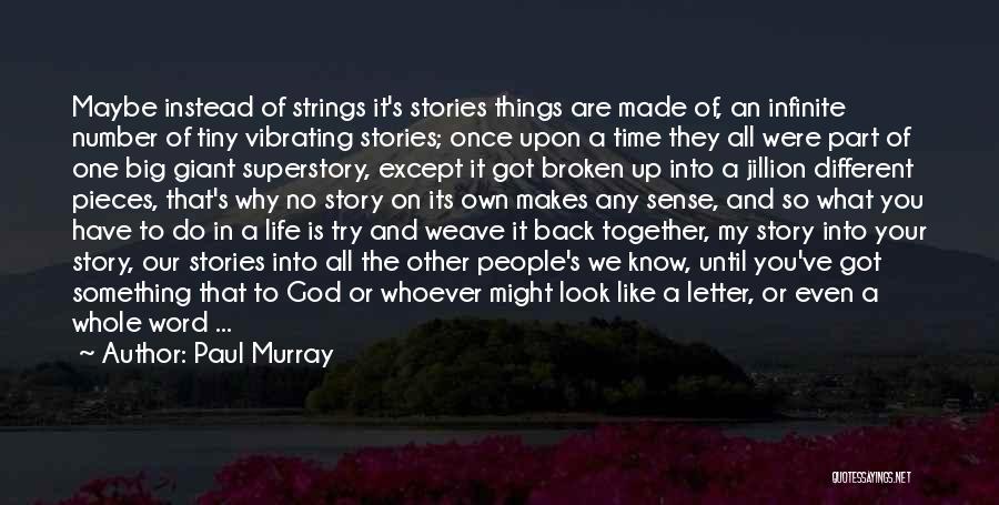 Paul Murray Quotes: Maybe Instead Of Strings It's Stories Things Are Made Of, An Infinite Number Of Tiny Vibrating Stories; Once Upon A