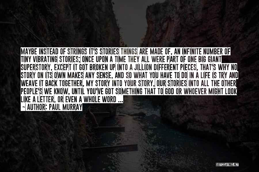 Paul Murray Quotes: Maybe Instead Of Strings It's Stories Things Are Made Of, An Infinite Number Of Tiny Vibrating Stories; Once Upon A