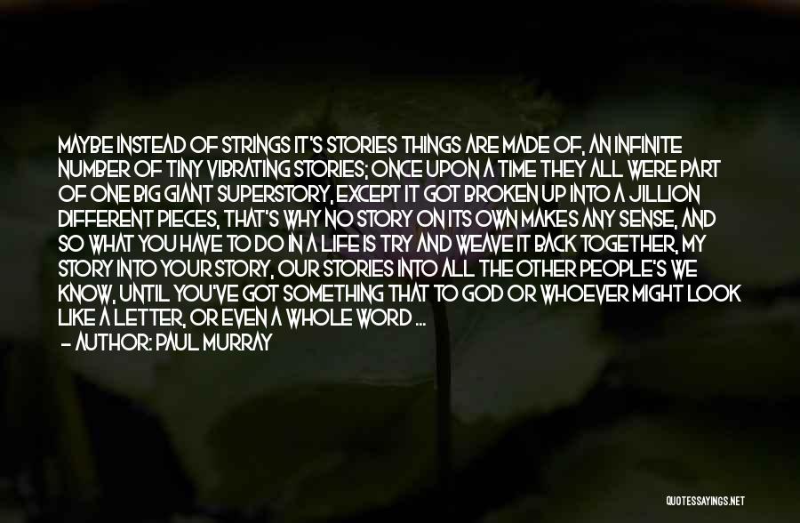 Paul Murray Quotes: Maybe Instead Of Strings It's Stories Things Are Made Of, An Infinite Number Of Tiny Vibrating Stories; Once Upon A